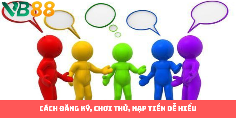 Cách đăng ký, chơi thử, nạp tiền dễ hiểu
