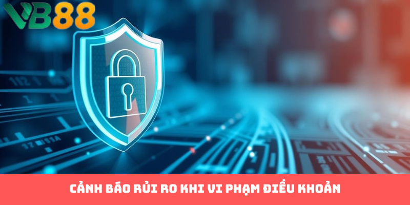 Cảnh báo rủi ro khi vi phạm điều khoản