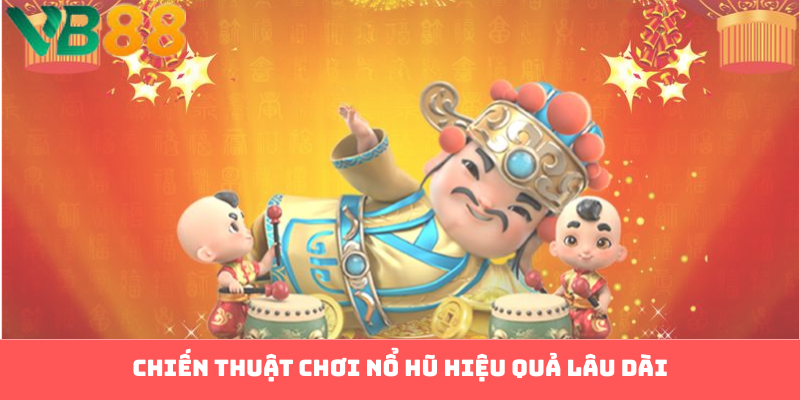 Chiến thuật chơi nổ hũ hiệu quả lâu dài