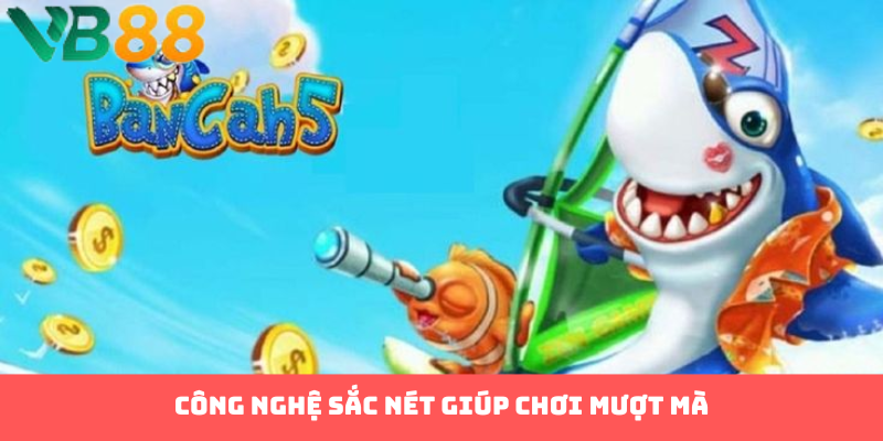 Công nghệ sắc nét giúp chơi mượt mà