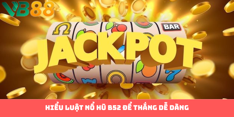 Hiểu luật nổ hũ B52 để thắng dễ dàng