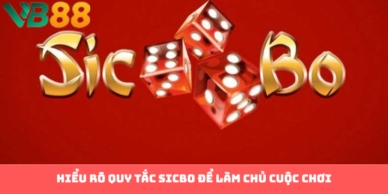 Hiểu rõ quy tắc Sicbo để làm chủ cuộc chơi