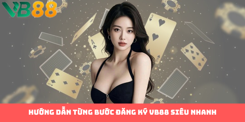 Hướng dẫn từng bước đăng ký VB88 siêu nhanh