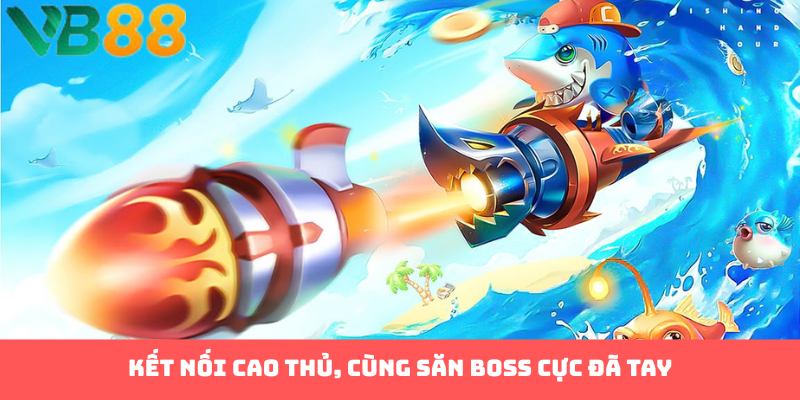 Kết nối cao thủ, cùng săn boss cực đã tay