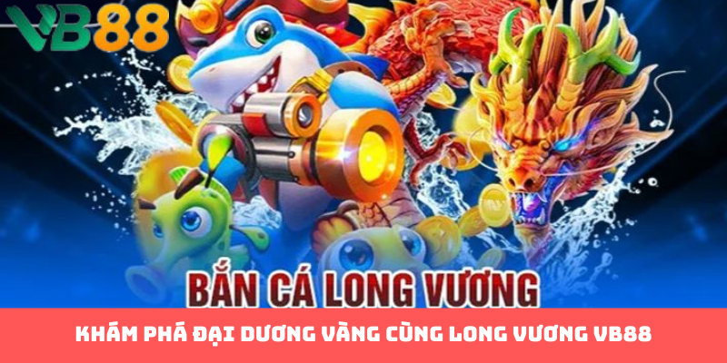 Hướng Dẫn Săn Rồng Thắng Lớn Với Bắn Cá Long Vương VB88