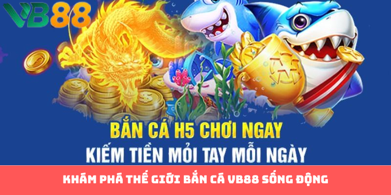 Bắn Cá H5 VB88 - Chinh Phục Đại Dương Cực Hấp Dẫn