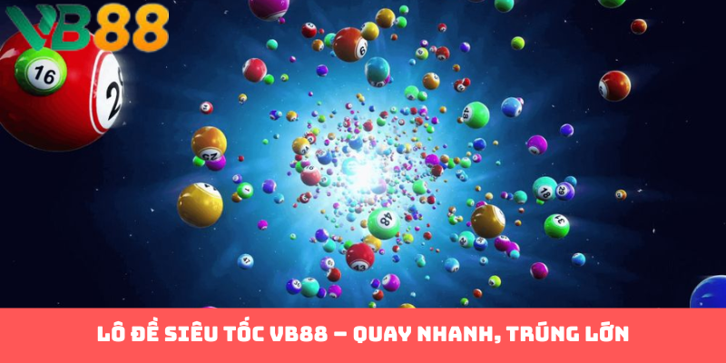 Lô Đề Siêu Tốc Tại VB88 Có Gì Hấp Dẫn?