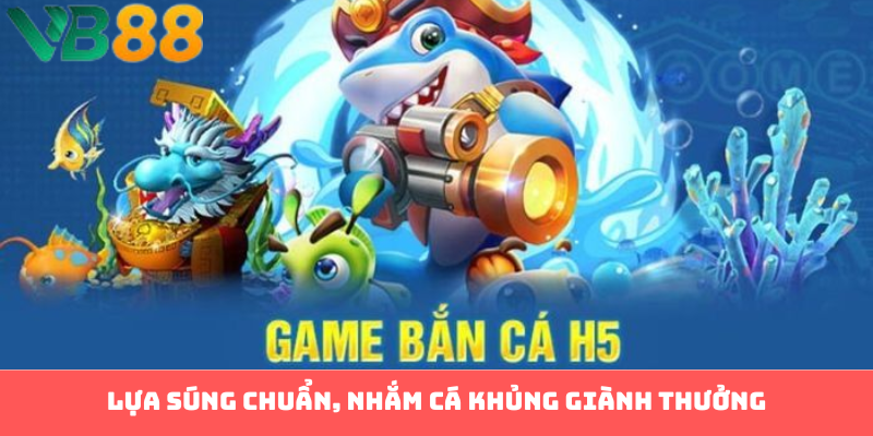 Lựa súng chuẩn, nhắm cá khủng giành thưởng
