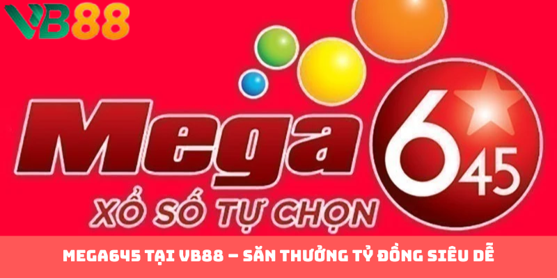 Mega645 Tại VB88: Làm Sao Để Chạm Tay Vào Giấc Mơ Đổi Đời?
