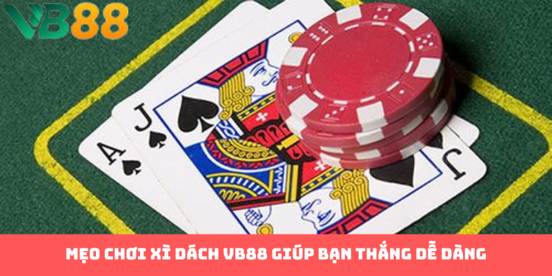 Mẹo chơi xì dách VB88 giúp bạn thắng dễ dàng