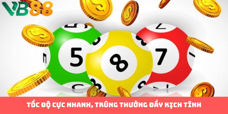 Tốc độ cực nhanh, trúng thưởng đầy kịch tính