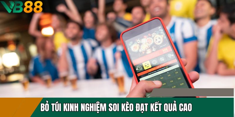 Bỏ túi kinh nghiệm soi kèo đạt kết quả cao